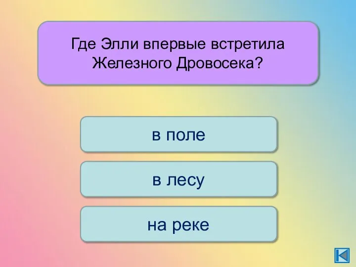 Где Элли впервые встретила Железного Дровосека? в поле в лесу на реке