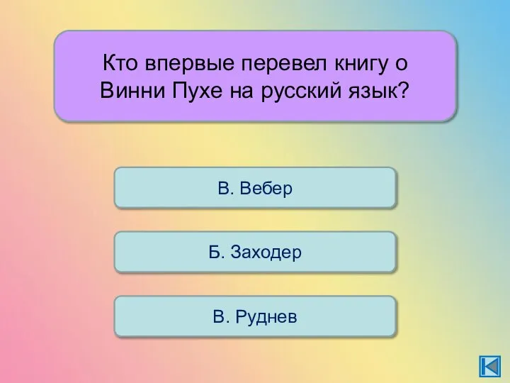 Кто впервые перевел книгу о Винни Пухе на русский язык? В. Вебер Б. Заходер В. Руднев