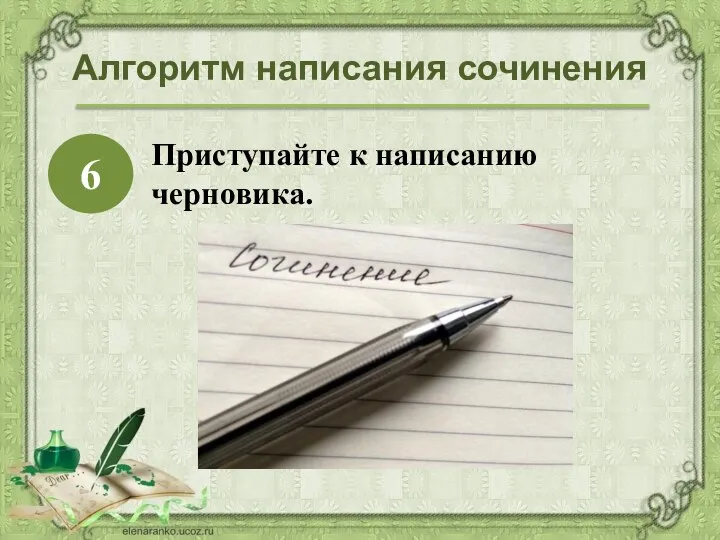 Алгоритм написания сочинения Приступайте к написанию черновика. 6