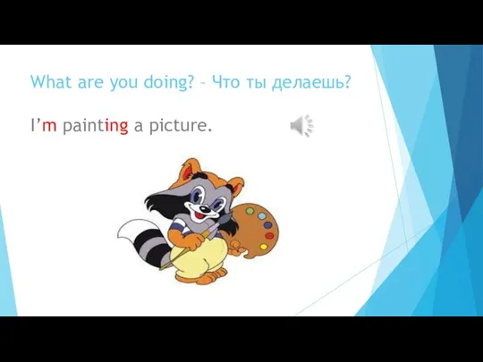 What are you doing? – Что ты делаешь? I’m painting a picture.