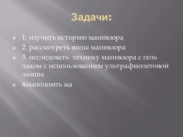 Задачи: 1. изучить историю маникюра 2. рассмотреть виды маникюра 3. исследовать