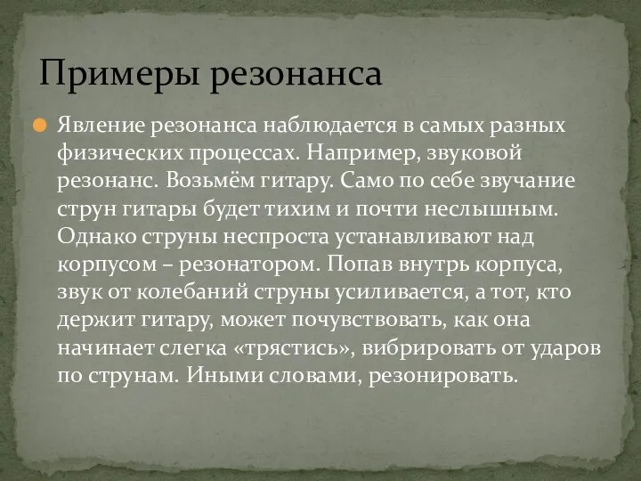 Явление резонанса наблюдается в самых разных физических процессах. Например, звуковой резонанс.