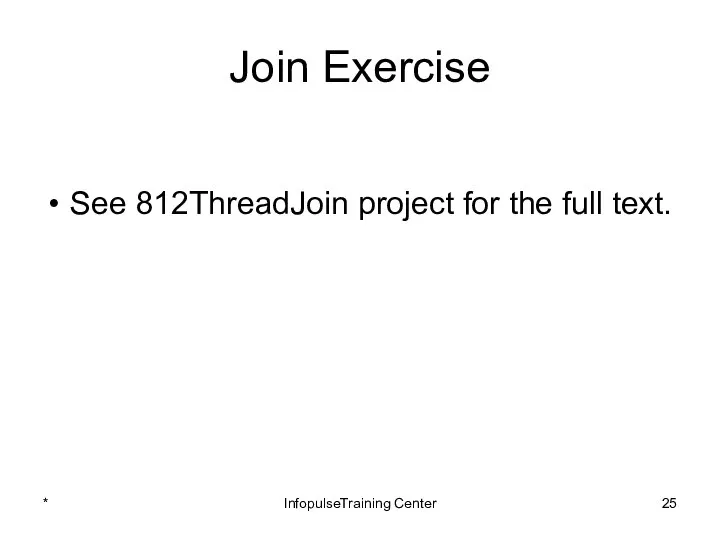 Join Exercise See 812ThreadJoin project for the full text. * InfopulseTraining Center