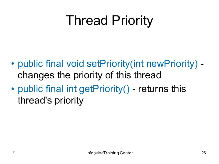 Thread Priority public final void setPriority(int newPriority) - changes the priority
