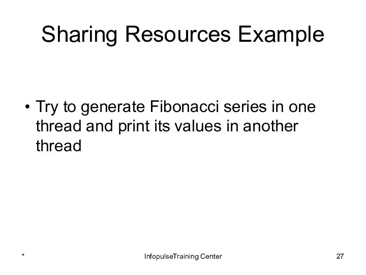 Sharing Resources Example Try to generate Fibonacci series in one thread