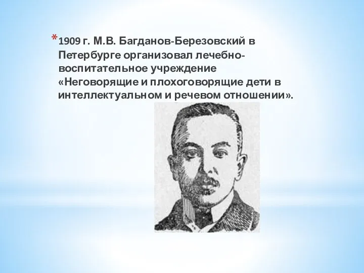 1909 г. М.В. Багданов-Березовский в Петербурге организовал лечебно-воспитательное учреждение «Неговорящие и