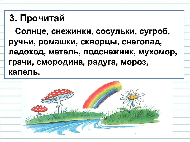 3. Прочитай Солнце, снежинки, сосульки, сугроб, ручьи, ромашки, скворцы, снегопад, ледоход,