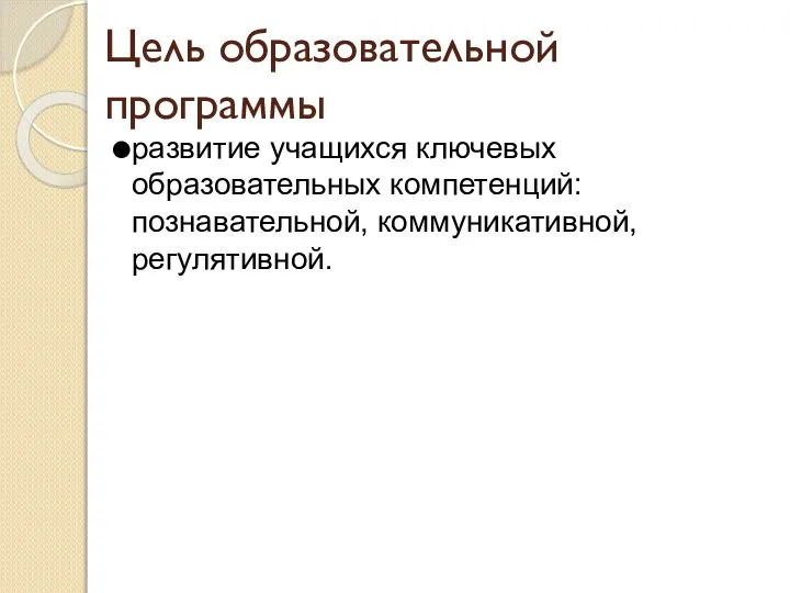 Цель образовательной программы развитие учащихся ключевых образовательных компетенций: познавательной, коммуникативной, регулятивной.