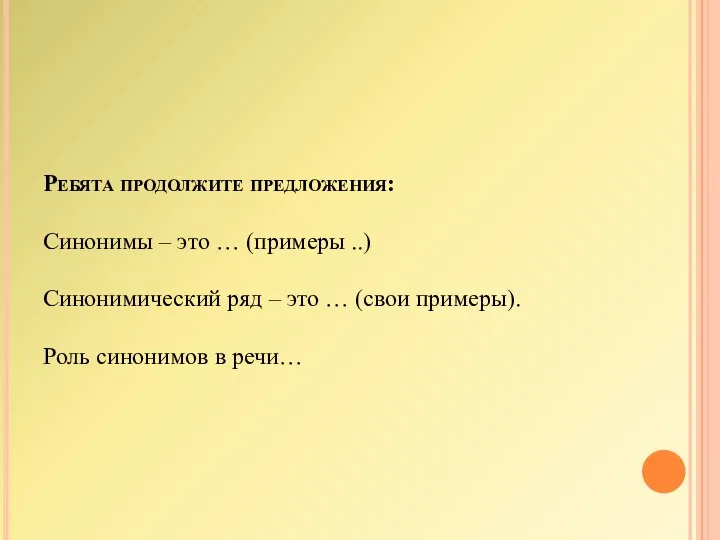 Ребята продолжите предложения: Синонимы – это … (примеры ..) Синонимический ряд