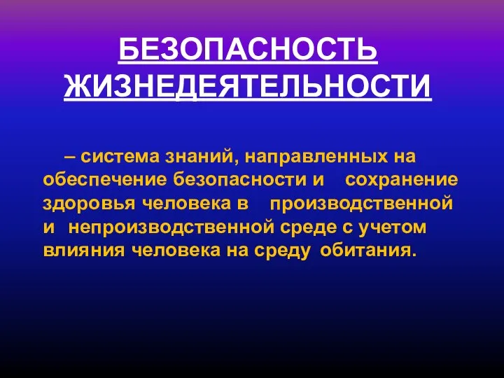 БЕЗОПАСНОСТЬ ЖИЗНЕДЕЯТЕЛЬНОСТИ – система знаний, направленных на обеспечение безопасности и сохранение