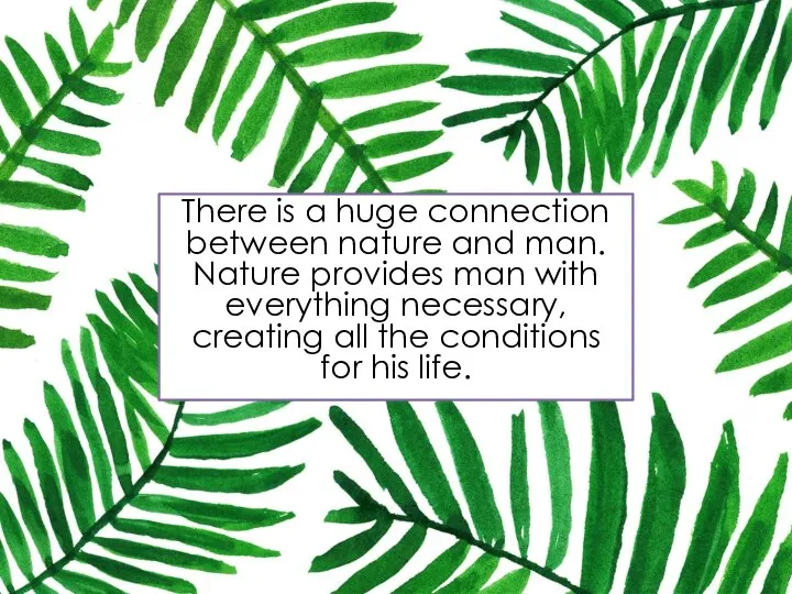 There is a huge connection between nature and man. Nature provides