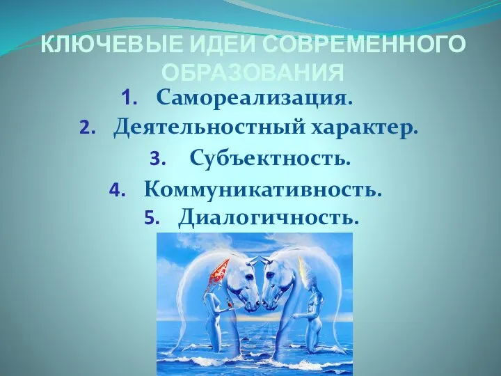 Диалогичность. КЛЮЧЕВЫЕ ИДЕИ СОВРЕМЕННОГО ОБРАЗОВАНИЯ Самореализация. Деятельностный характер. Субъектность. Коммуникативность.