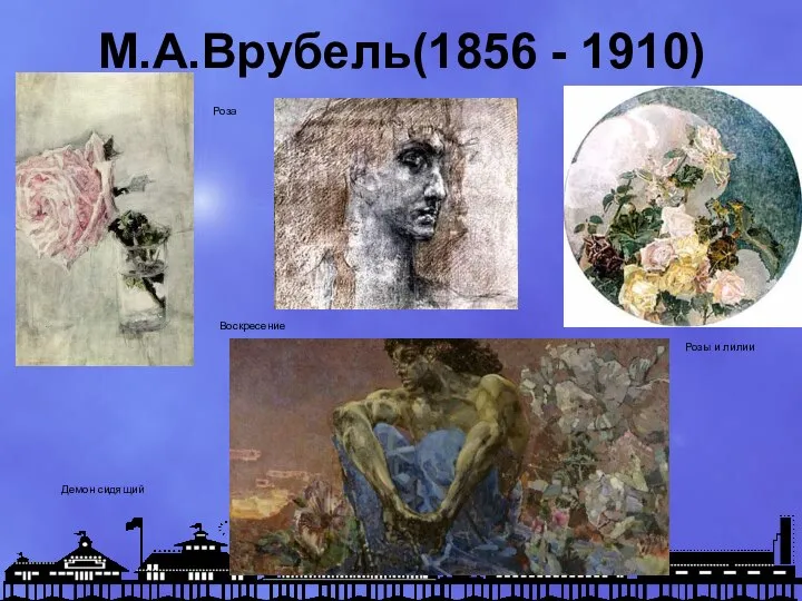 М.А.Врубель(1856 - 1910) Демон сидящий Роза Воскресение Розы и лилии