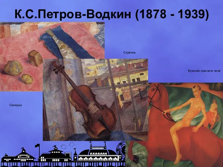 К.С.Петров-Водкин (1878 - 1939) Селедка Купание красного коня Скрипка