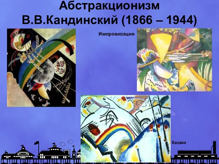Абстракционизм В.В.Кандинский (1866 – 1944) Казаки Импровизация