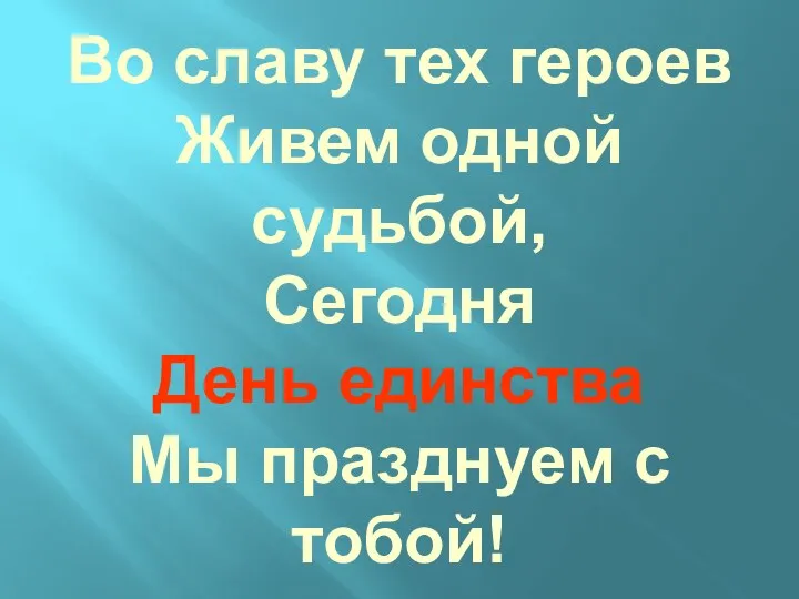 Во славу тех героев Живем одной судьбой, Сегодня День единства Мы празднуем с тобой!