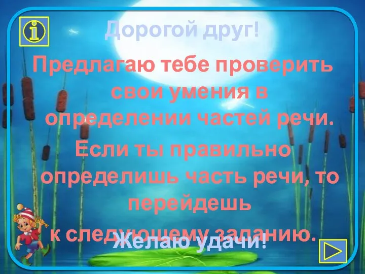 Дорогой друг! Предлагаю тебе проверить свои умения в определении частей речи.