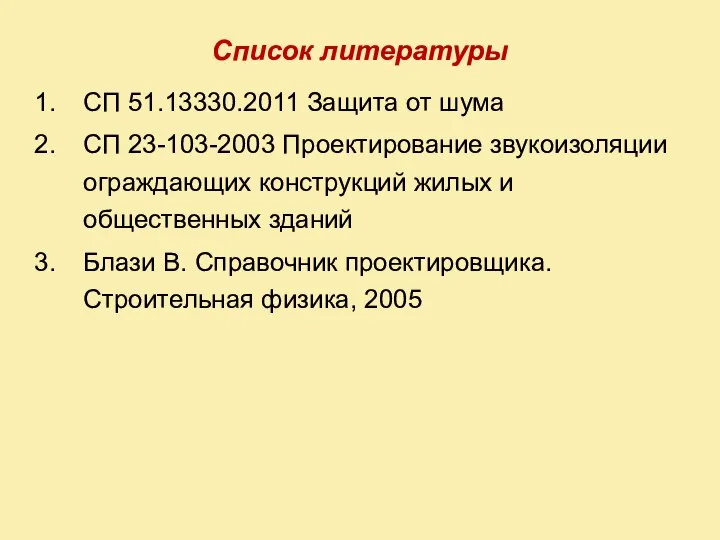 Список литературы СП 51.13330.2011 Защита от шума СП 23-103-2003 Проектирование звукоизоляции