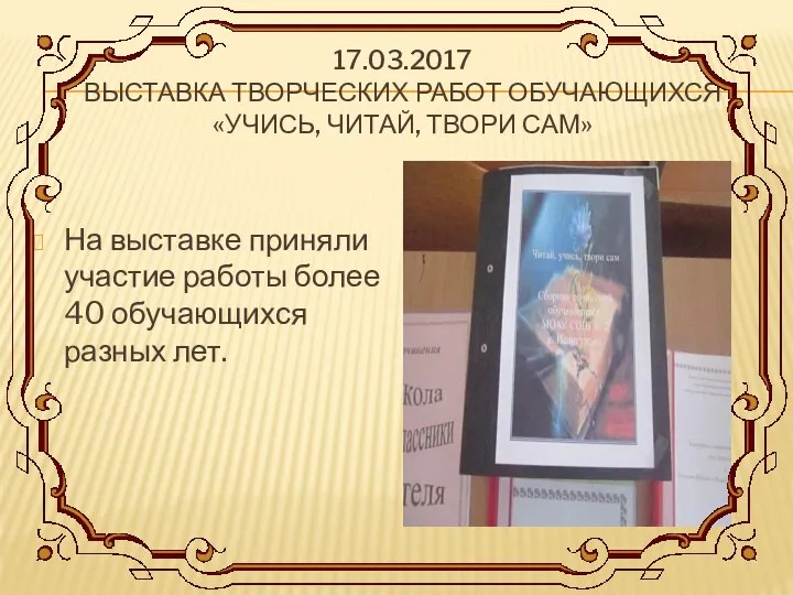 17.03.2017 ВЫСТАВКА ТВОРЧЕСКИХ РАБОТ ОБУЧАЮЩИХСЯ «УЧИСЬ, ЧИТАЙ, ТВОРИ САМ» На выставке