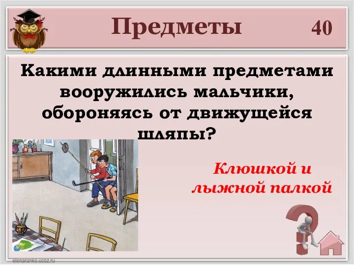 40 Какими длинными предметами вооружились мальчики, обороняясь от движущейся шляпы? Предметы Клюшкой и лыжной палкой