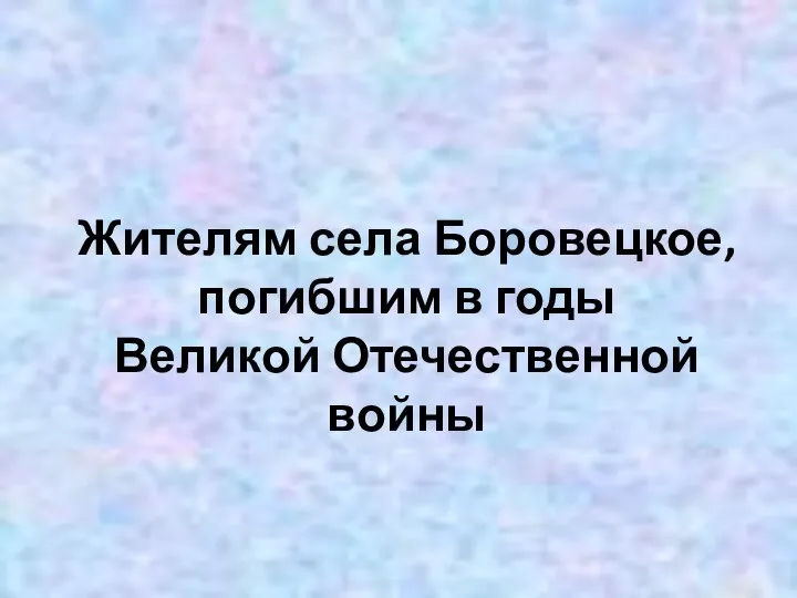 Жителям села Боровецкое, погибшим в годы Великой Отечественной войны