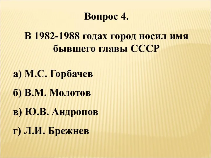 Вопрос 4. В 1982-1988 годах город носил имя бывшего главы СССР