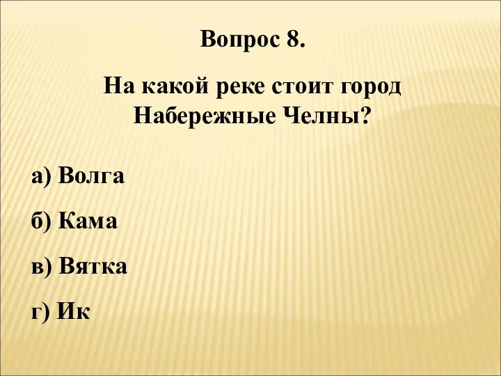 Вопрос 8. На какой реке стоит город Набережные Челны? а) Волга