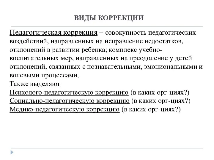 ВИДЫ КОРРЕКЦИИ Педагогическая коррекция – совокупность педагогических воздействий, направленных на исправление