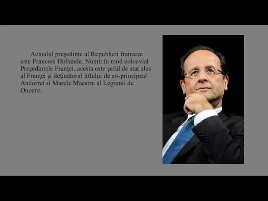 Actualul preşedinte al Republicii franceze este Francois Hollande. Numit în mod