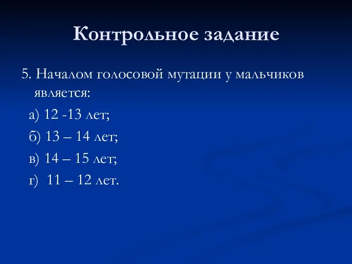 Контрольное задание 5. Началом голосовой мутации у мальчиков является: а) 12