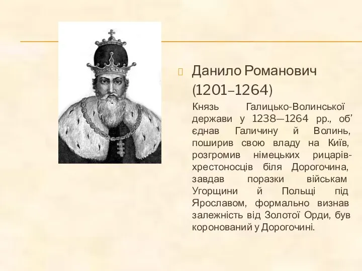 Данило Романович (1201–1264) Князь Галицько-Волинської держави у 1238—1264 рр., об’єднав Галичину