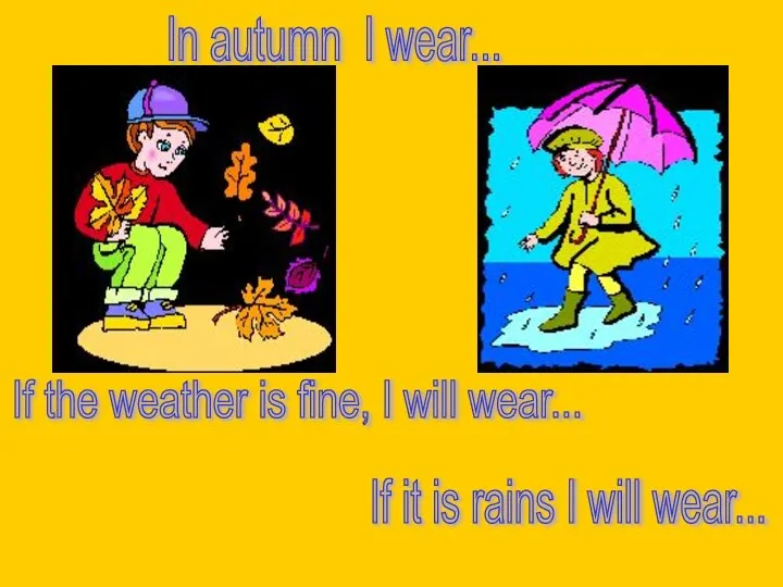 In autumn I wear... If it is rains I will wear...