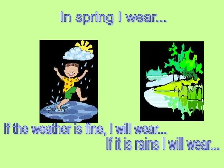 In spring I wear... If it is rains I will wear...