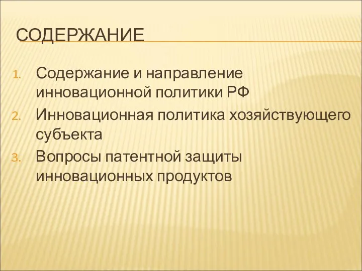 СОДЕРЖАНИЕ Содержание и направление инновационной политики РФ Инновационная политика хозяйствующего субъекта Вопросы патентной защиты инновационных продуктов