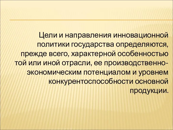 Цели и направления инновационной политики государства определяются, прежде всего, характерной особенностью