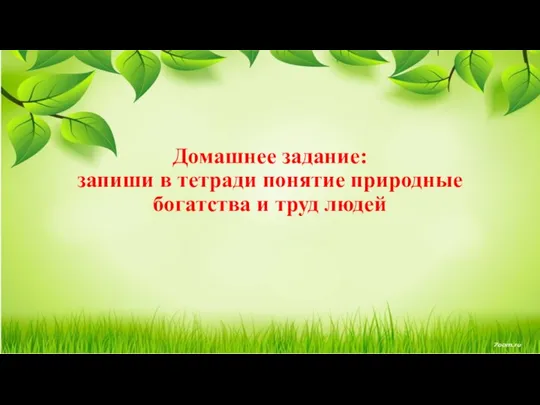 Домашнее задание: запиши в тетради понятие природные богатства и труд людей