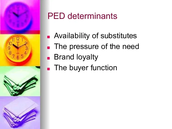 PED determinants Availability of substitutes The pressure of the need Brand loyalty The buyer function