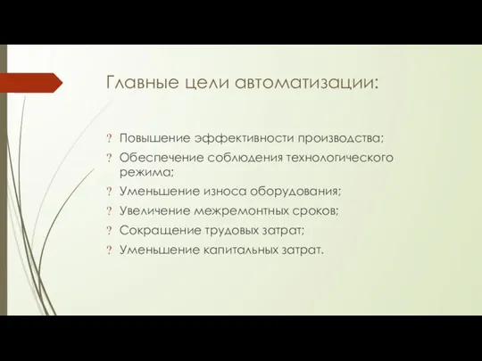 Главные цели автоматизации: Повышение эффективности производства; Обеспечение соблюдения технологического режима; Уменьшение