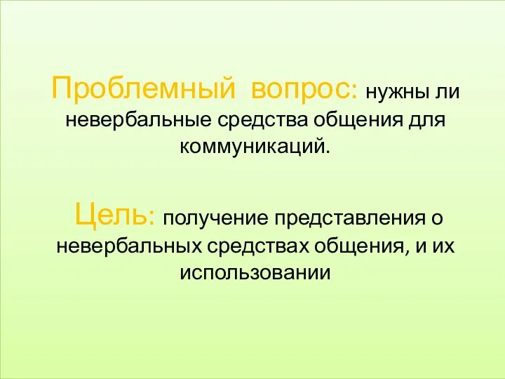 Проблемный вопрос: нужны ли невербальные средства общения для коммуникаций. Цель: получение