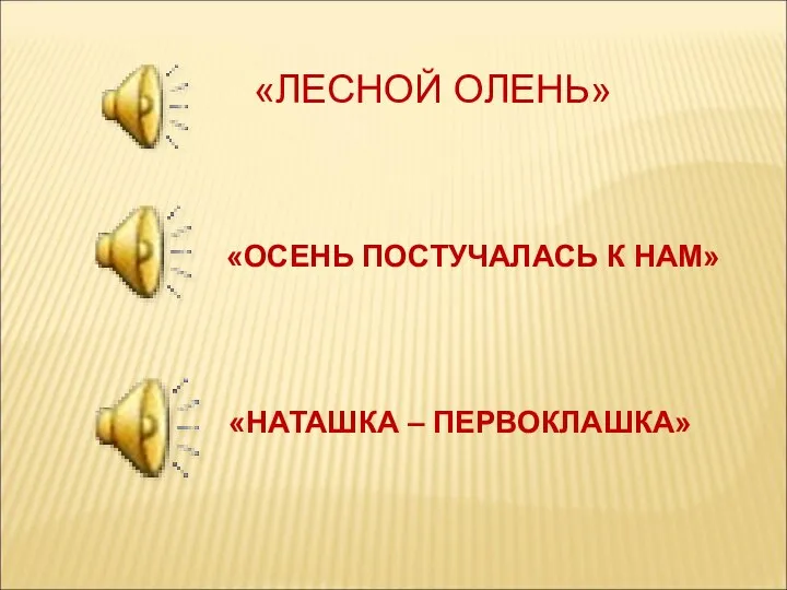 «ЛЕСНОЙ ОЛЕНЬ» «ОСЕНЬ ПОСТУЧАЛАСЬ К НАМ» «НАТАШКА – ПЕРВОКЛАШКА»