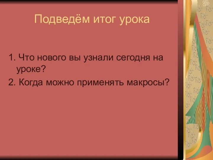 Подведём итог урока 1. Что нового вы узнали сегодня на уроке? 2. Когда можно применять макросы?