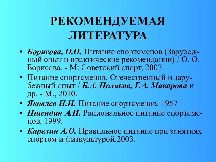 РЕКОМЕНДУЕМАЯ ЛИТЕРАТУРА Борисова, О.О. Питание спортсменов (Зарубеж-ный опыт и практические рекомендации)