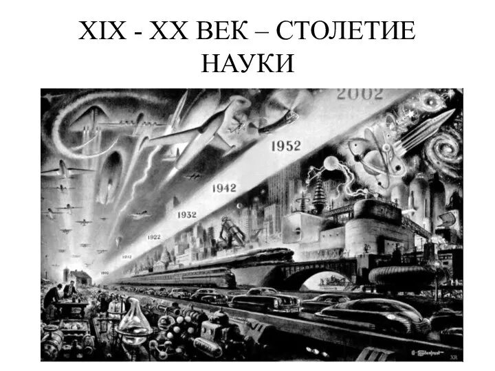 ХIХ - XX ВЕК – СТОЛЕТИЕ НАУКИ