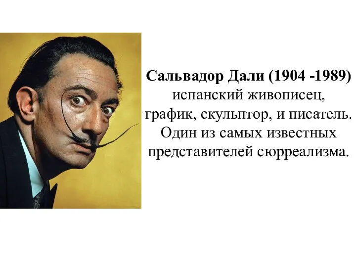 Сальвадор Дали (1904 -1989) испанский живописец,график, скульптор, и писатель. Один из самых известных представителей сюрреализма.