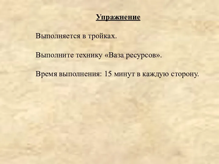 Упражнение Выполняется в тройках. Выполните технику «Ваза ресурсов». Время выполнения: 15 минут в каждую сторону.