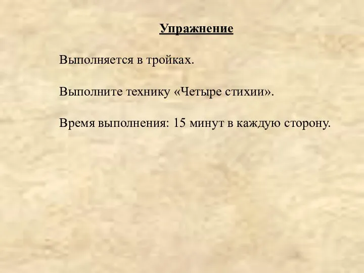 Упражнение Выполняется в тройках. Выполните технику «Четыре стихии». Время выполнения: 15 минут в каждую сторону.