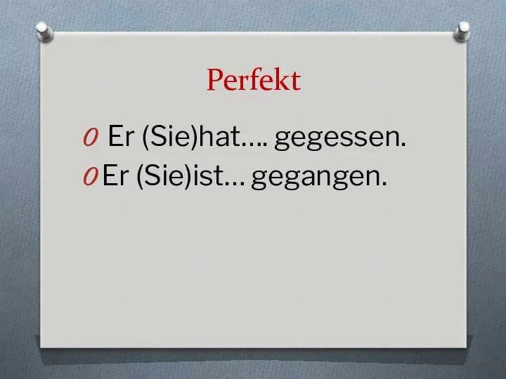 Perfekt Er (Sie)hat…. gegessen. Er (Sie)ist… gegangen.