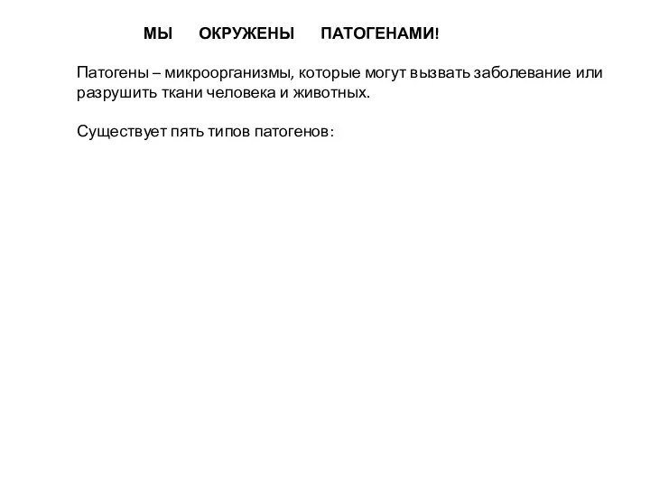 МЫ ОКРУЖЕНЫ ПАТОГЕНАМИ! Патогены – микроорганизмы, которые могут вызвать заболевание или