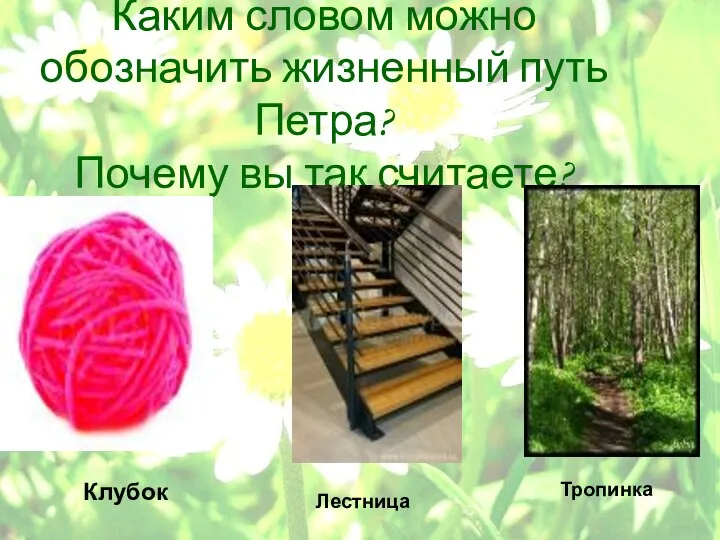 Каким словом можно обозначить жизненный путь Петра? Почему вы так считаете? Клубок Лестница Тропинка