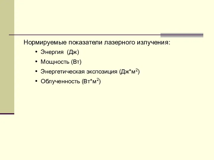 Нормируемые показатели лазерного излучения: Энергия (Дж) Мощность (Вт) Энергетическая экспозиция (Дж*м2) Облученность (Вт*м2)